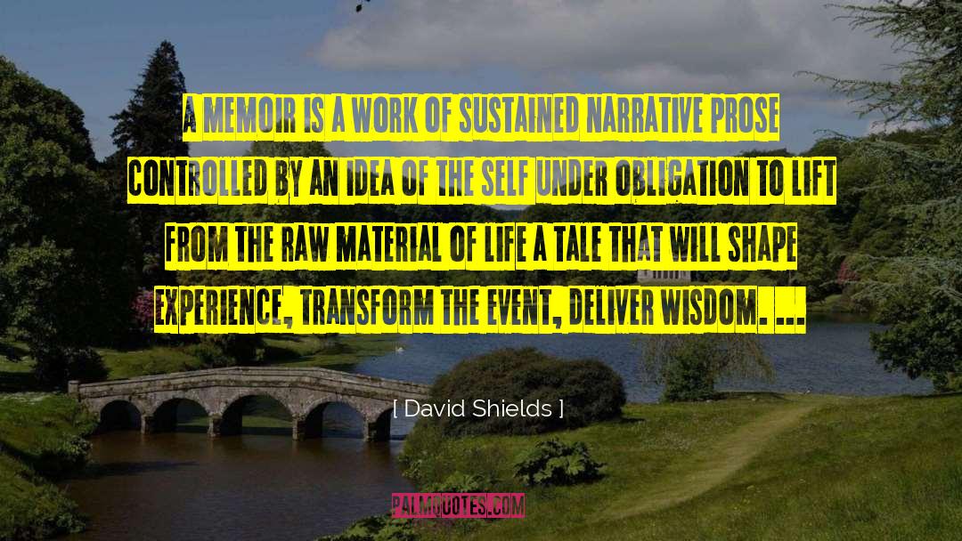 David Shields Quotes: A memoir is a work