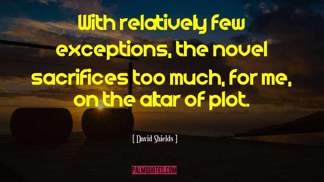 David Shields Quotes: With relatively few exceptions, the