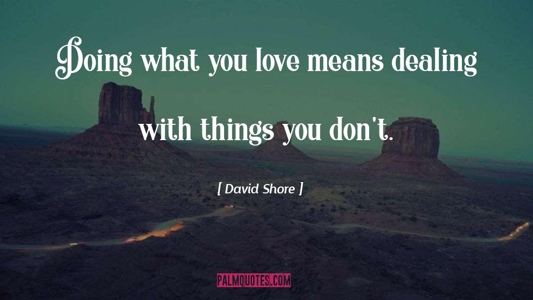 David Shore Quotes: Doing what you love means