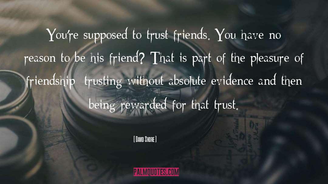 David Shore Quotes: You're supposed to trust friends.