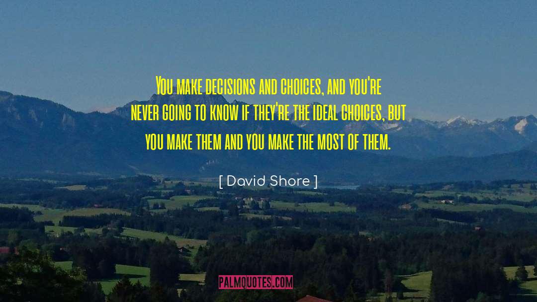 David Shore Quotes: You make decisions and choices,