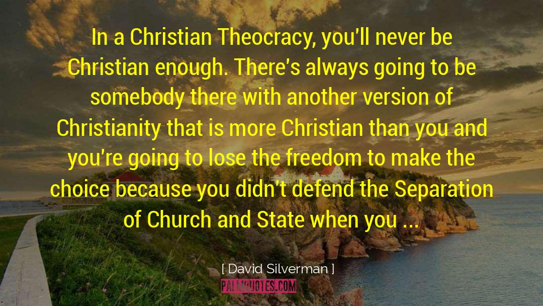 David Silverman Quotes: In a Christian Theocracy, you'll