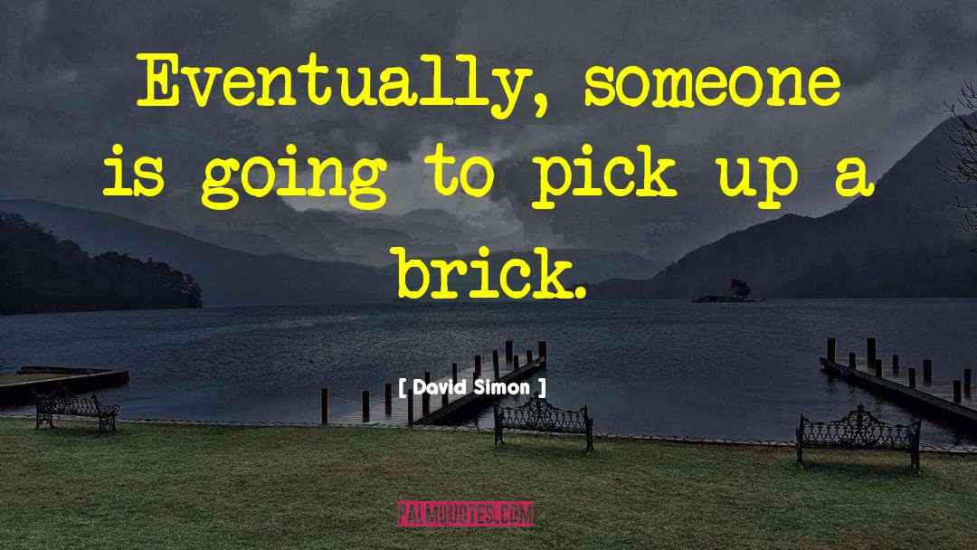 David Simon Quotes: Eventually, someone is going to