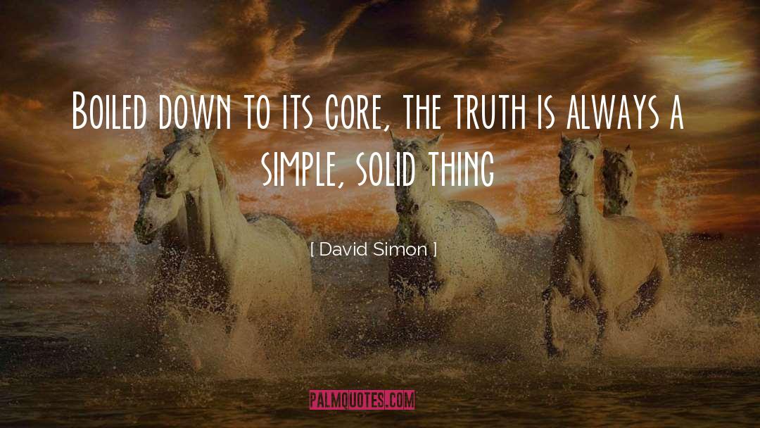 David Simon Quotes: Boiled down to its core,