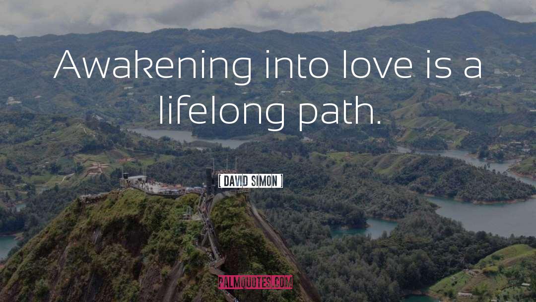 David Simon Quotes: Awakening into love is a