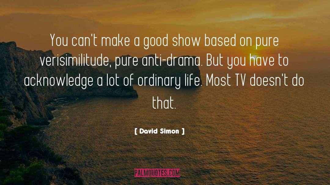 David Simon Quotes: You can't make a good