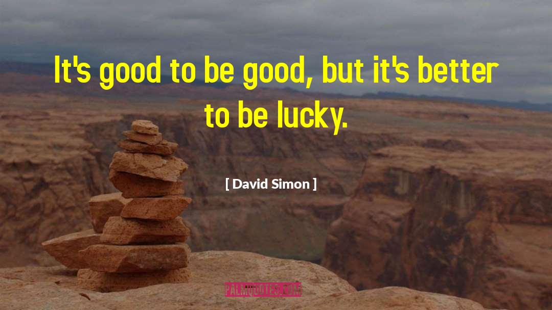David Simon Quotes: It's good to be good,
