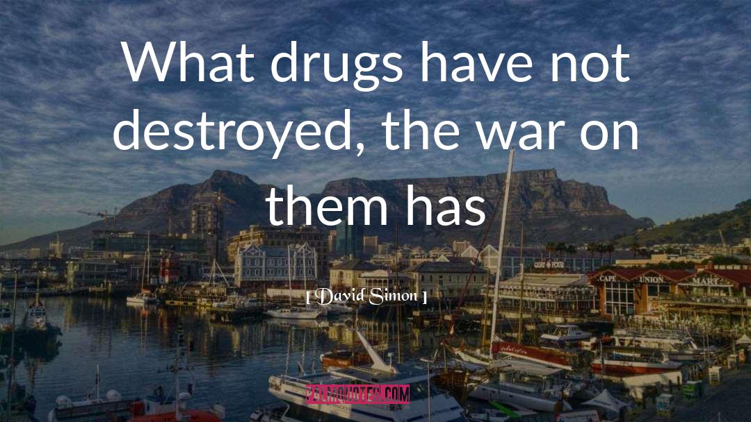 David Simon Quotes: What drugs have not destroyed,