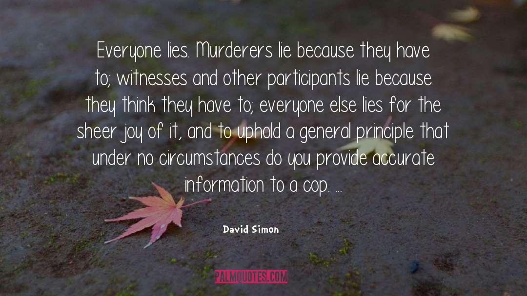 David Simon Quotes: Everyone lies. Murderers lie because