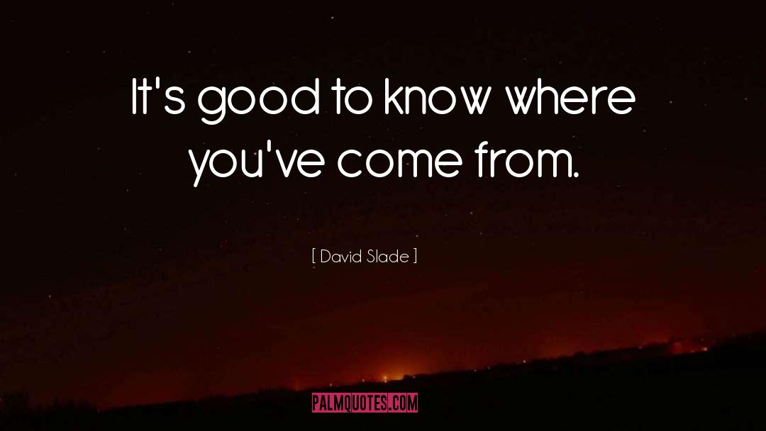 David Slade Quotes: It's good to know where