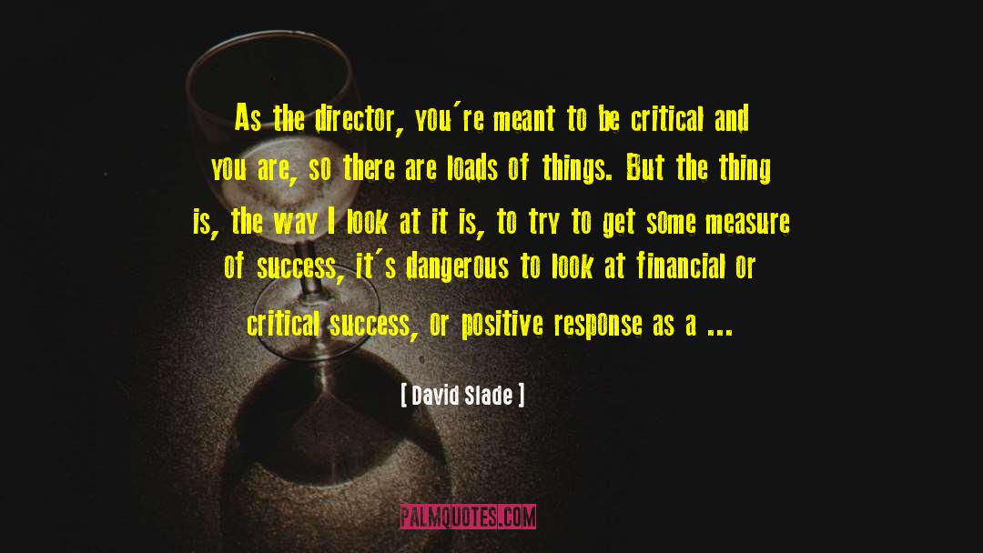 David Slade Quotes: As the director, you're meant