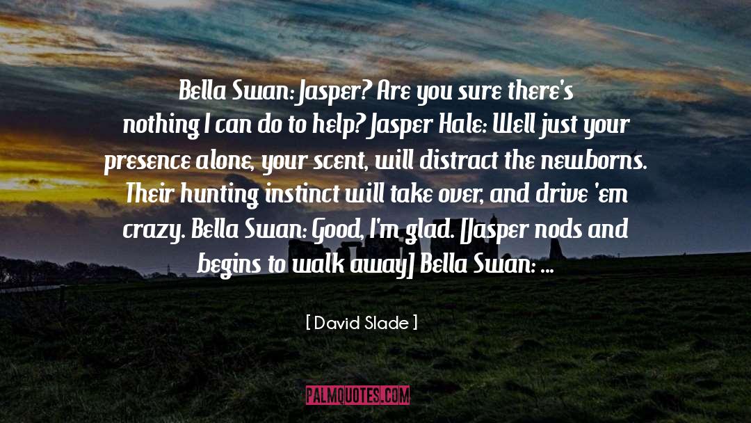 David Slade Quotes: Bella Swan: Jasper? Are you