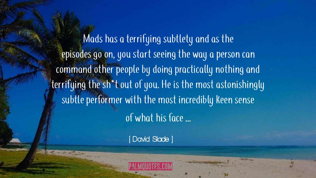David Slade Quotes: Mads has a terrifying subtlety