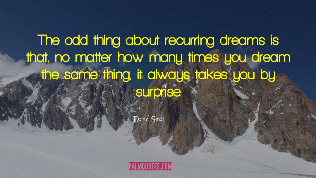 David Small Quotes: The odd thing about recurring