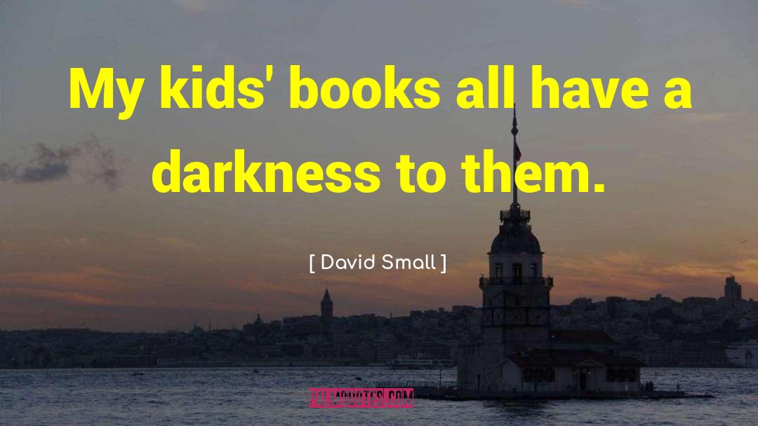 David Small Quotes: My kids' books all have