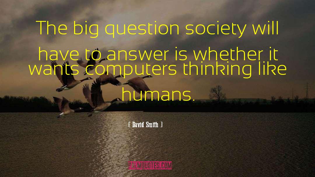 David      Smith Quotes: The big question society will