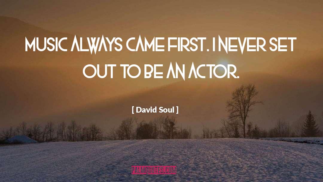 David Soul Quotes: Music always came first. I