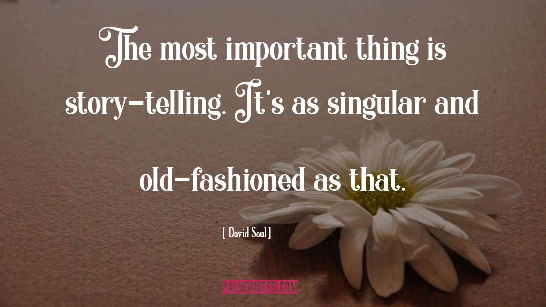 David Soul Quotes: The most important thing is