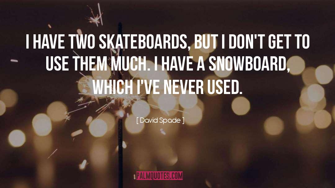 David Spade Quotes: I have two skateboards, but