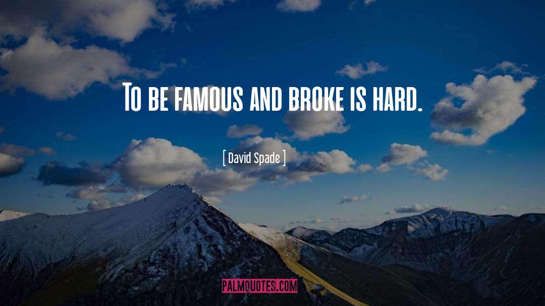 David Spade Quotes: To be famous and broke