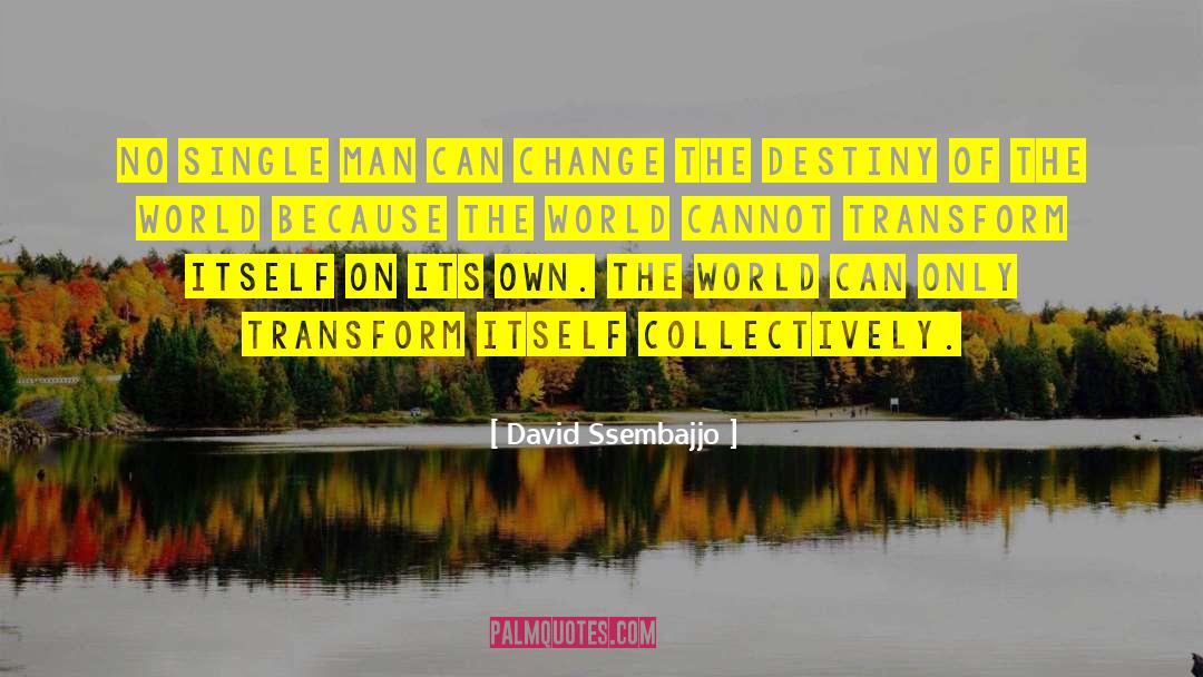 David Ssembajjo Quotes: No single man can change