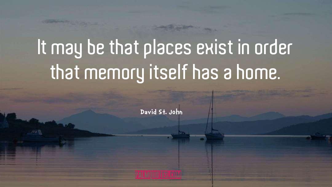 David St. John Quotes: It may be that places