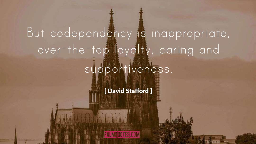 David Stafford Quotes: But codependency is inappropriate, over-the-top