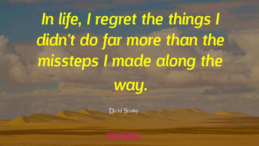 David Stanley Quotes: In life, I regret the