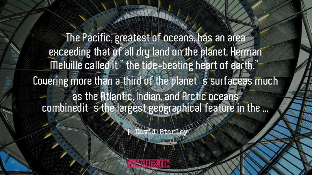 David Stanley Quotes: The Pacific, greatest of oceans,