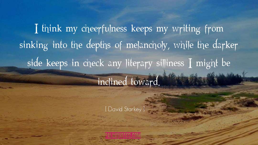 David Starkey Quotes: I think my cheerfulness keeps
