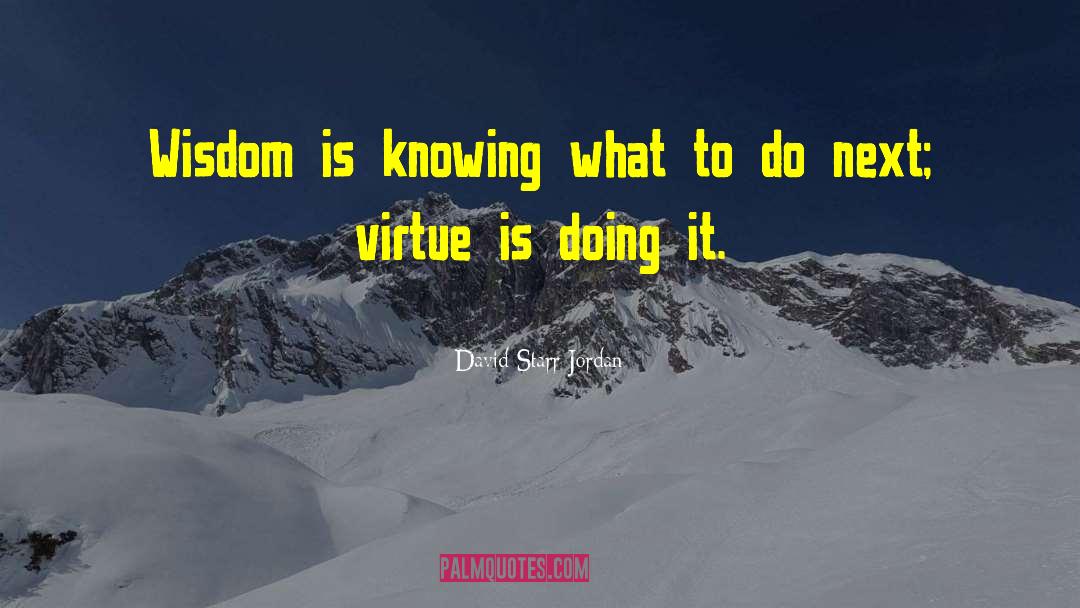 David Starr Jordan Quotes: Wisdom is knowing what to