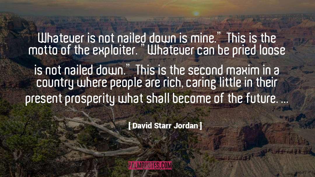 David Starr Jordan Quotes: Whatever is not nailed down