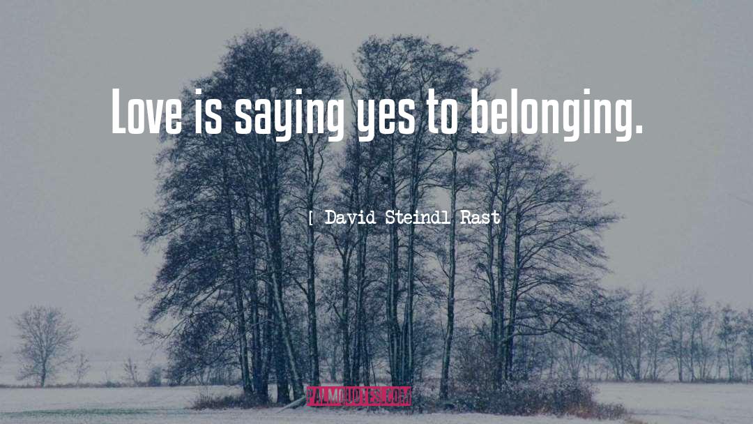 David Steindl-Rast Quotes: Love is saying yes to