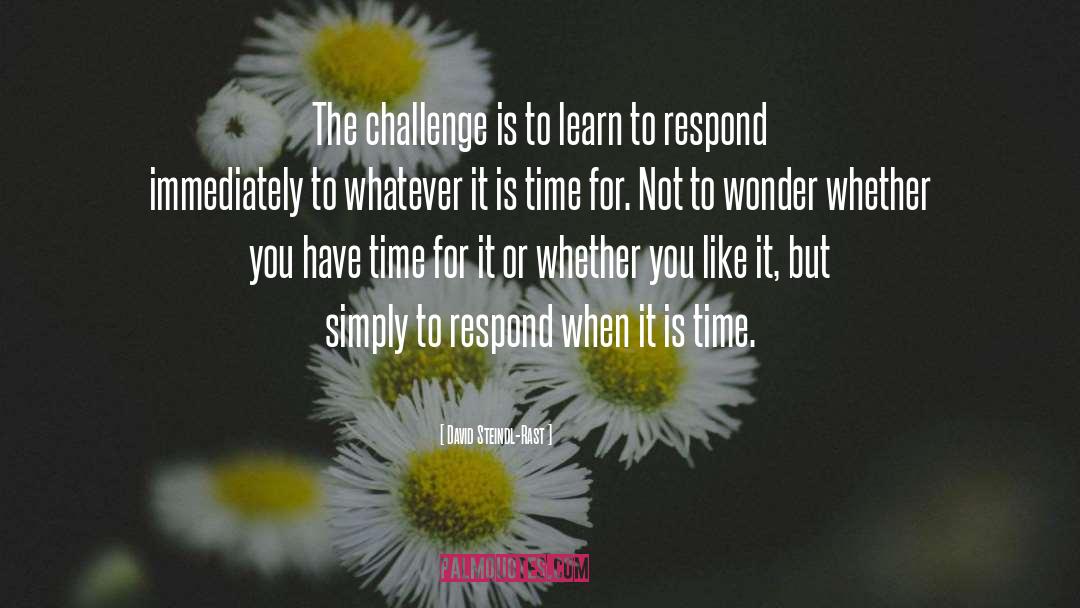 David Steindl-Rast Quotes: The challenge is to learn