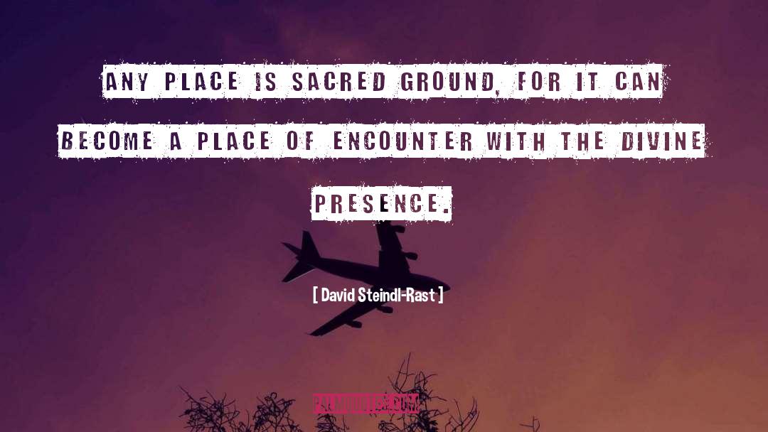 David Steindl-Rast Quotes: Any place is sacred ground,