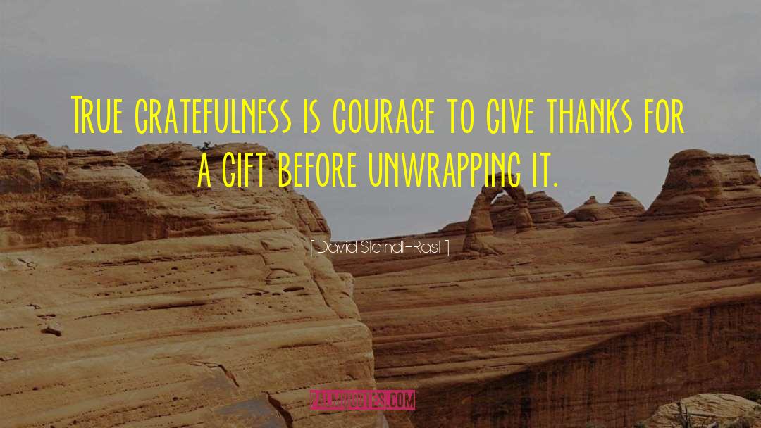 David Steindl-Rast Quotes: True gratefulness is courage to