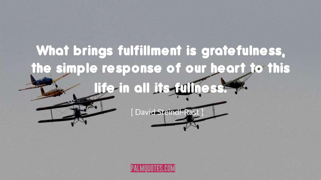 David Steindl-Rast Quotes: What brings fulfillment is gratefulness,