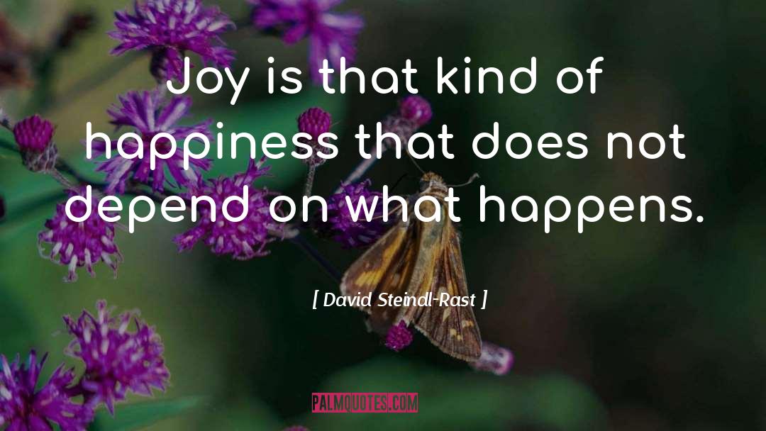 David Steindl-Rast Quotes: Joy is that kind of