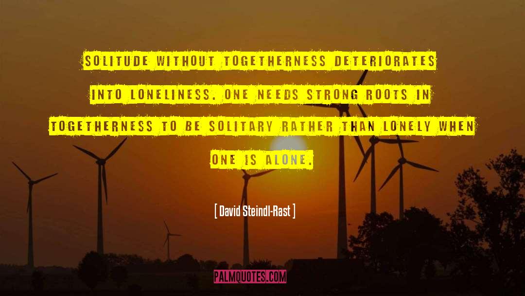 David Steindl-Rast Quotes: Solitude without togetherness deteriorates into