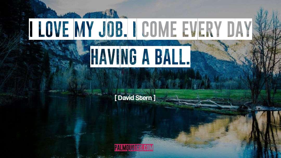 David Stern Quotes: I love my job. I