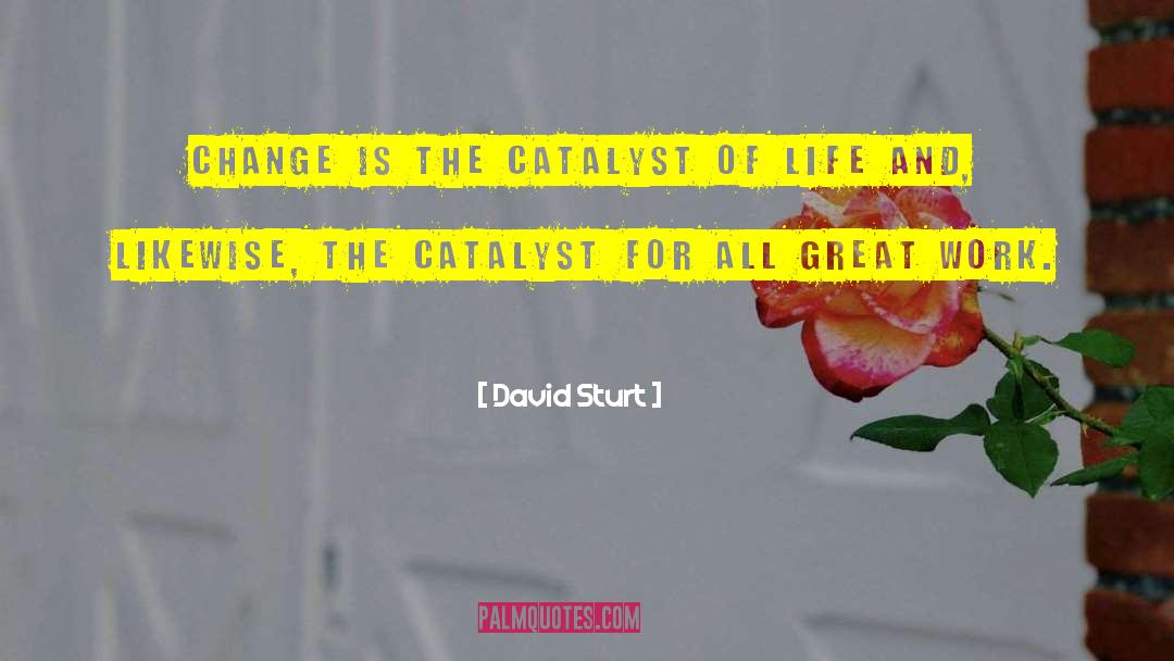 David Sturt Quotes: Change is the catalyst of