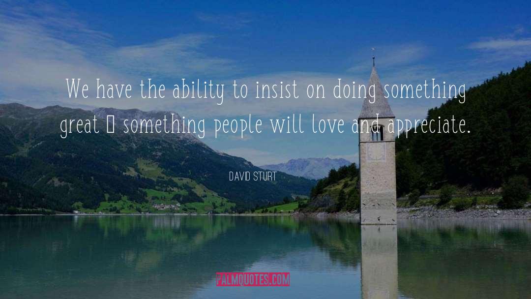 David Sturt Quotes: We have the ability to