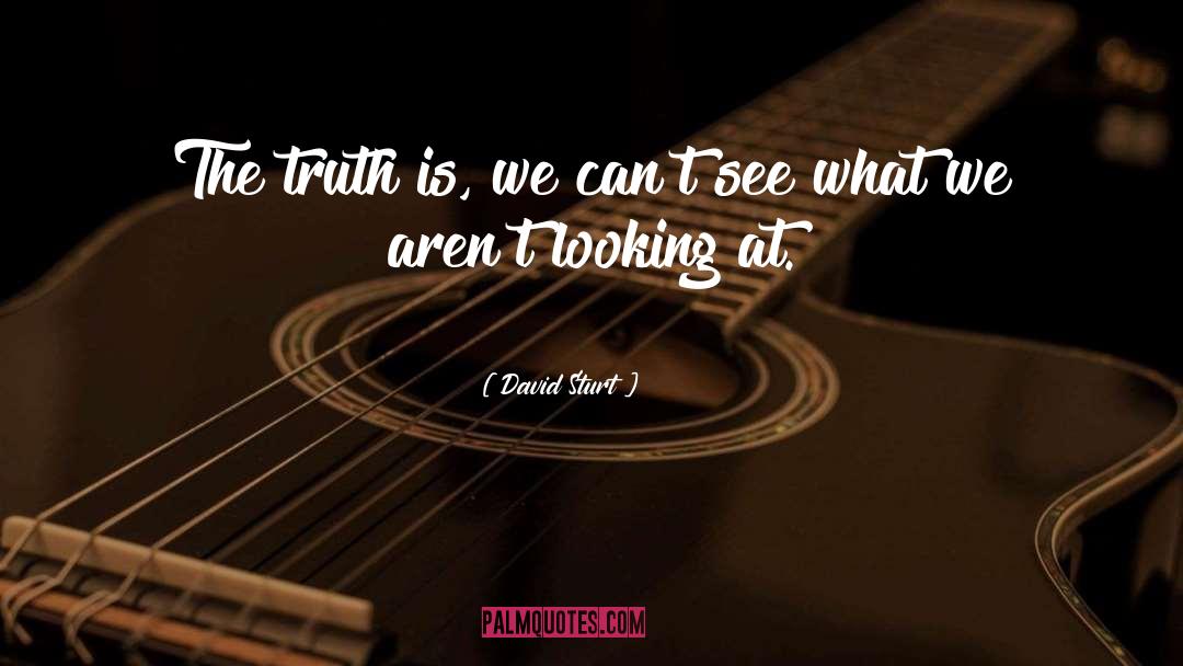 David Sturt Quotes: The truth is, we can't