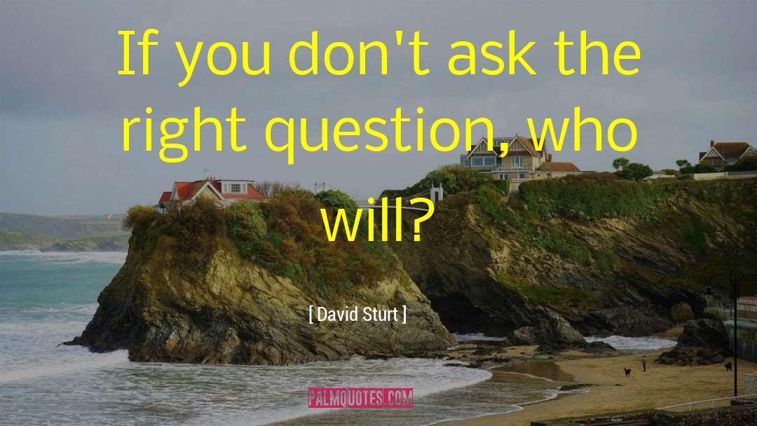 David Sturt Quotes: If you don't ask the