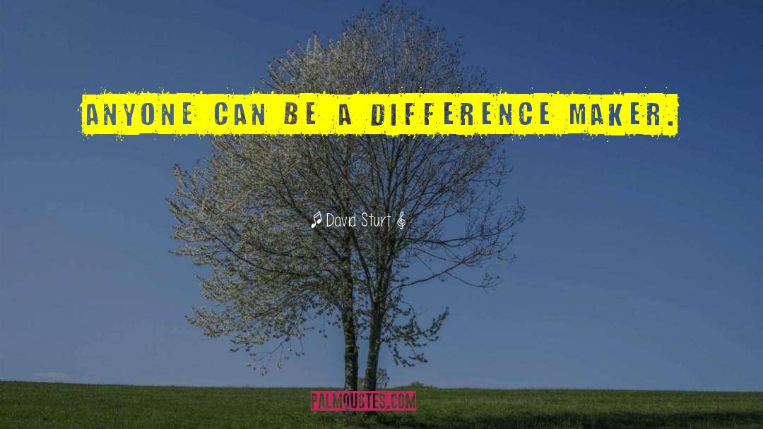 David Sturt Quotes: Anyone can be a difference
