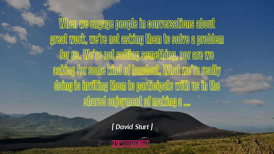 David Sturt Quotes: When we engage people in