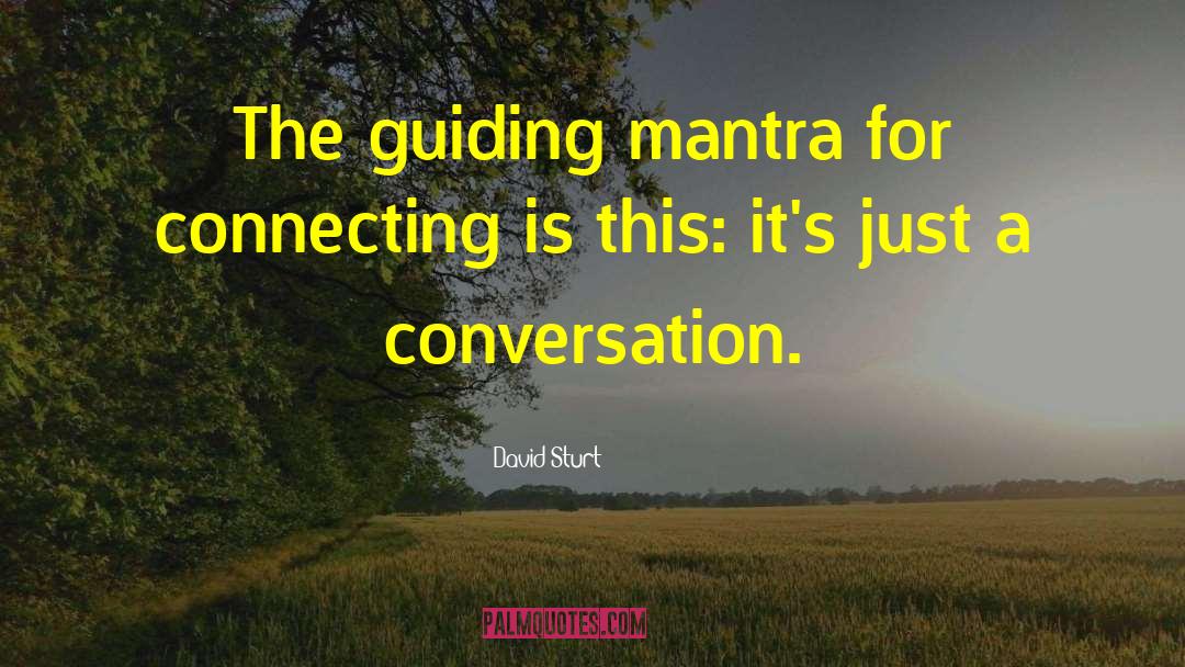 David Sturt Quotes: The guiding mantra for connecting