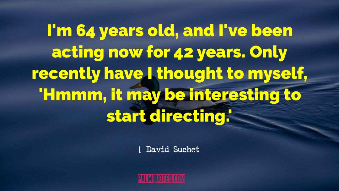 David Suchet Quotes: I'm 64 years old, and