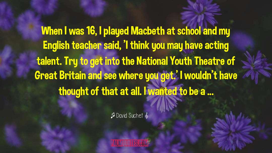 David Suchet Quotes: When I was 16, I