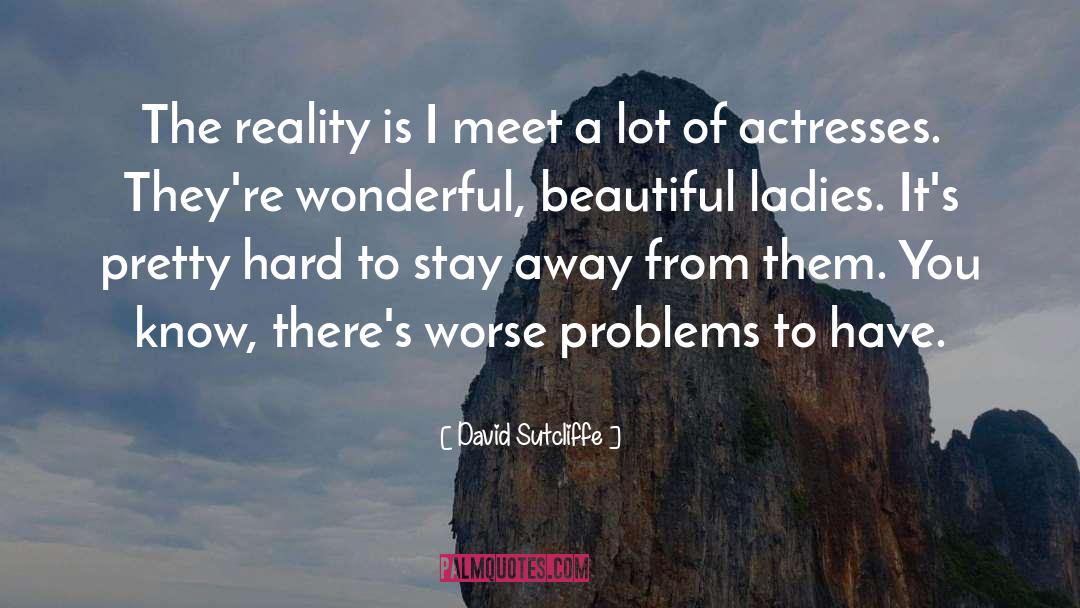 David Sutcliffe Quotes: The reality is I meet